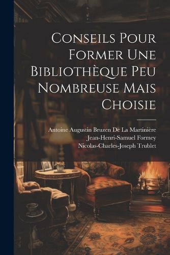 Cover image for Conseils Pour Former Une Bibliotheque Peu Nombreuse Mais Choisie