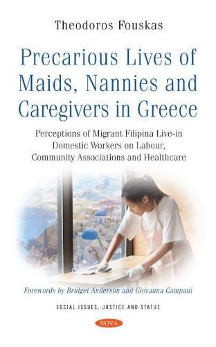 Cover image for Precarious Lives of Maids, Nannies and Caregivers in Greece: Perceptions of Migrant Filipina Live-in Domestic Workers on Labour, Community Associations and Healthcare