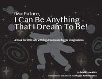 Cover image for Dear Future, I Can Be Anything That I Dream to Be: A Book for Little Kids with Big Dreams and Bigger Imagination