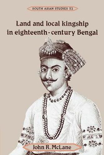 Cover image for Land and Local Kingship in Eighteenth-Century Bengal