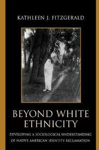 Cover image for Beyond White Ethnicity: Developing a Sociological Understanding of Native American Identity Reclamation