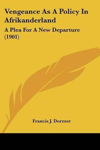 Cover image for Vengeance as a Policy in Afrikanderland: A Plea for a New Departure (1901)