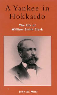 Cover image for A Yankee in Hokkaido: The Life of William Smith Clark