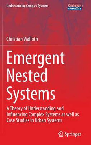 Cover image for Emergent Nested Systems: A Theory of Understanding and Influencing Complex Systems as well as Case Studies in Urban Systems