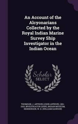 Cover image for An Account of the Alcyonarians Collected by the Royal Indian Marine Survey Ship Investigator in the Indian Ocean