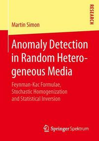 Cover image for Anomaly Detection in Random Heterogeneous Media: Feynman-Kac Formulae, Stochastic Homogenization and Statistical Inversion