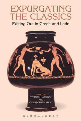 Cover image for Expurgating the Classics: Editing Out in Greek and Latin