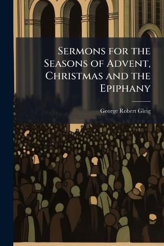 Cover image for Sermons for the Seasons of Advent, Christmas and the Epiphany