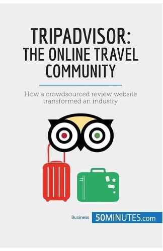 TripAdvisor: The Online Travel Community: How a crowdsourced review website transformed an industry