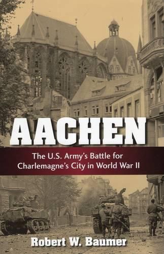 Cover image for Aachen: The U.S. Army's Battle for Charlemagne's City in World War II