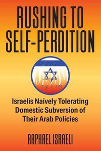 Cover image for Rushing to Self-Perdition: Israelis Naively Tolerating Domestic Subversion of Their Arab Policies