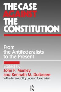 Cover image for The Case Against the Constitution: From the Antifederalists to the Present