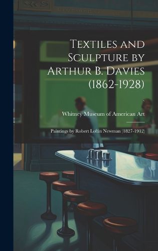 Cover image for Textiles and Sculpture by Arthur B. Davies (1862-1928); Paintings by Robert Loftin Newman (1827-1912); `