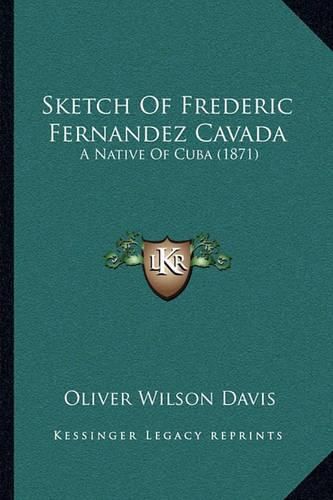 Cover image for Sketch of Frederic Fernandez Cavada: A Native of Cuba (1871)