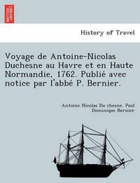 Cover image for Voyage de Antoine-Nicolas Duchesne Au Havre Et En Haute Normandie, 1762. Publie Avec Notice Par L'Abbe P. Bernier.