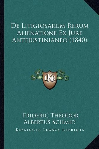 Cover image for de Litigiosarum Rerum Alienatione Ex Jure Antejustinianeo (1840)