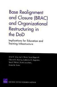 Cover image for Base Realignment and Closure (BRAC) and Organizational Restructuring in the DoD: Implications for Education and Training Infrastructure