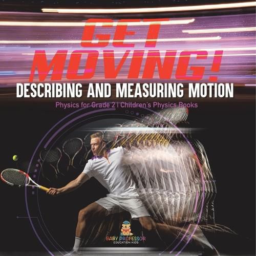 Cover image for Get Moving! Describing and Measuring Motion Physics for Grade 2 Children's Physics Books