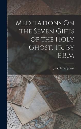 Cover image for Meditations On the Seven Gifts of the Holy Ghost, Tr. by E.B.M