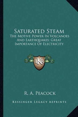 Cover image for Saturated Steam: The Motive Power in Volcanoes and Earthquakes; Great Importance of Electricity