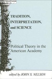 Cover image for Tradition, Interpretation, and Science: Political Theory in the American Academy