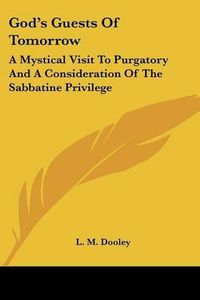 Cover image for God's Guests of Tomorrow: A Mystical Visit to Purgatory and a Consideration of the Sabbatine Privilege