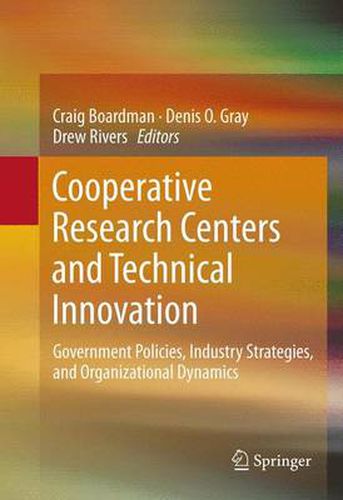 Cooperative Research Centers and Technical Innovation: Government Policies, Industry Strategies, and Organizational Dynamics