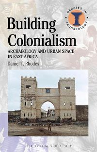 Cover image for Building Colonialism: Archaeology and Urban Space in East Africa