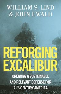 Cover image for Reforging Excalibur: Creating a Sustainable and Relevant Defense for 21st-Century America