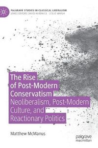 Cover image for The Rise of Post-Modern Conservatism: Neoliberalism, Post-Modern Culture, and Reactionary Politics