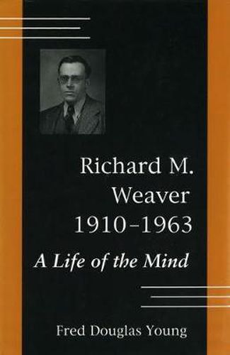 Richard M.Weaver, 1910-63: A Life of the Mind