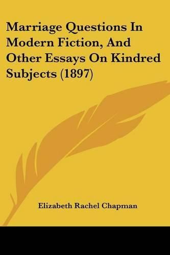 Cover image for Marriage Questions in Modern Fiction, and Other Essays on Kindred Subjects (1897)