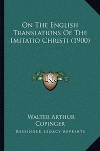 Cover image for On the English Translations of the Imitatio Christi (1900)