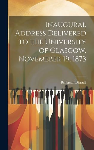Cover image for Inaugural Address Delivered to the University of Glasgow, Novemeber 19, 1873