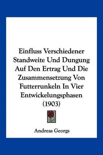 Einfluss Verschiedener Standweite Und Dungung Auf Den Ertrag Und Die Zusammensetzung Von Futterrunkeln in Vier Entwickelungsphasen (1903)