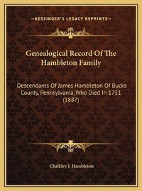 Cover image for Genealogical Record of the Hambleton Family: Descendants of James Hambleton of Bucks County, Pennsylvania, Who Died in 1751 (1887)