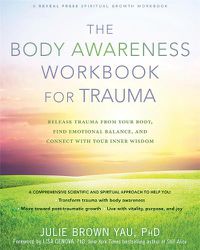 Cover image for The Body Awareness Workbook for Trauma: Release Trauma from Your Body, Find Emotional Balance, and Connect with Your Inner Wisdom