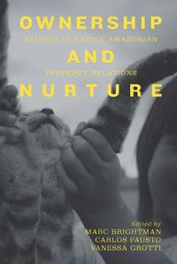 Cover image for Ownership and Nurture: Studies in Native Amazonian Property Relations