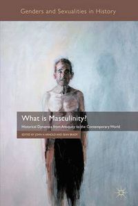 Cover image for What is Masculinity?: Historical Dynamics from Antiquity to the Contemporary World