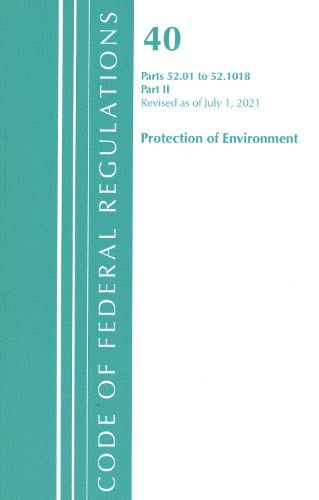 Cover image for Code of Federal Regulations, Title 40 Protection of the Environment 52.01-52.1018, Revised as of July 1, 2021: Part 2