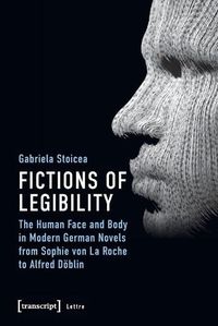 Cover image for Fictions of Legibility - The Human Face and Body in Modern German Novels from Sophie von La Roche to Alfred Doeblin