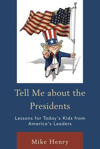 Cover image for Tell Me about the Presidents: Lessons for Today's Kids from America's Leaders