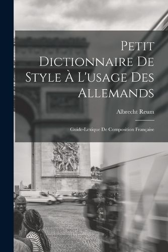 Cover image for Petit Dictionnaire de Style a l'usage des Allemands; Guide-Lexique de Composition Francaise