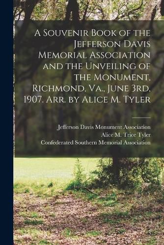 Cover image for A Souvenir Book of the Jefferson Davis Memorial Association and the Unveiling of the Monument, Richmond, Va., June 3rd, 1907. Arr. by Alice M. Tyler