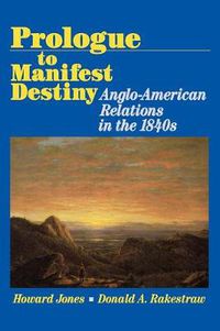 Cover image for Prologue to Manifest Destiny: Anglo-American Relations in the 1840's