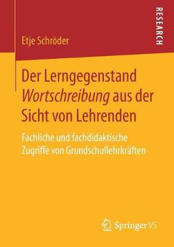 Cover image for Der Lerngegenstand Wortschreibung Aus Der Sicht Von Lehrenden: Fachliche Und Fachdidaktische Zugriffe Von Grundschullehrkraften