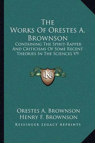 The Works of Orestes A. Brownson: Containing the Spirit-Rapper and Criticisms of Some Recent Theories in the Sciences V9