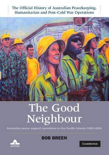 Cover image for The Good Neighbour: Australian Peace Support Operations in the Pacific Islands 1980-2006