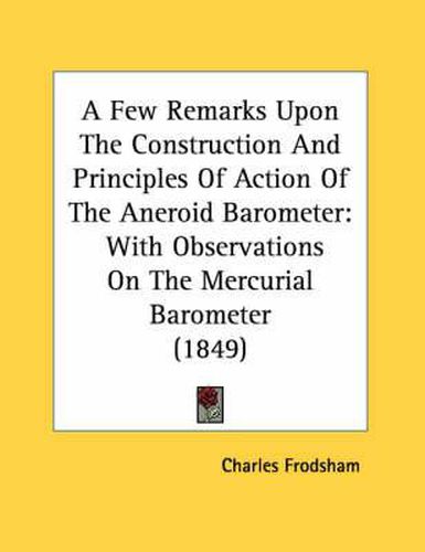 A Few Remarks Upon the Construction and Principles of Action of the Aneroid Barometer: With Observations on the Mercurial Barometer (1849)