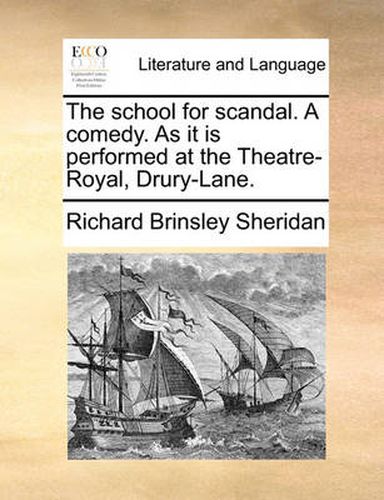 Cover image for The School for Scandal. a Comedy. as It Is Performed at the Theatre-Royal, Drury-Lane.